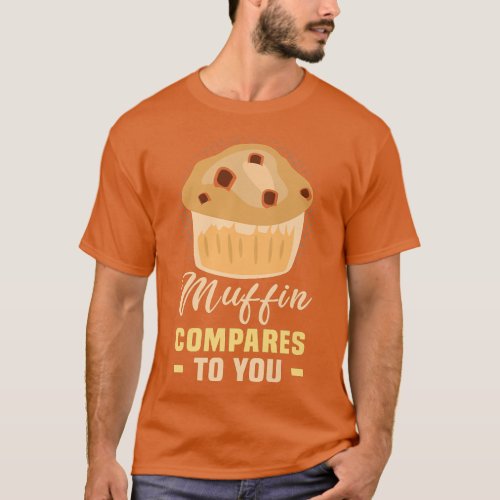 Baker Muffin compares to you Cakes Baking Cookies  T_Shirt