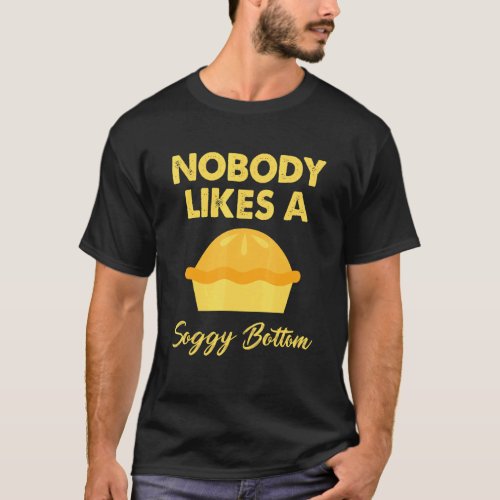 Baker Nobody Likes A Soggy Bottom Baking Cupcake T_Shirt