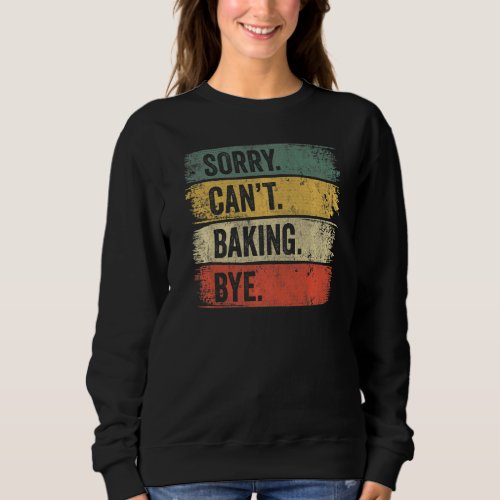 Baker Sorry Cant Baking Bye Sweatshirt