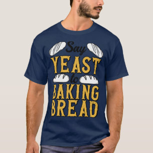 Baker Yeast Loaf Bread Bakery Pastry Patisserie T-Shirt