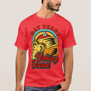Baker Yeast  Loaf Bread Bakery Pastry Patisserie   T-Shirt