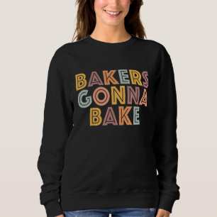 Bakers gonna bake Bakery Baking Baker Hobby Vintag Sweatshirt