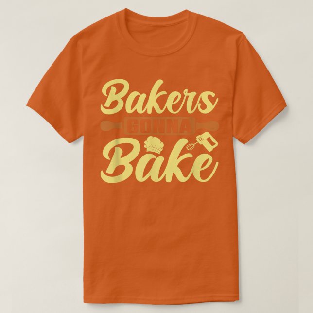 Bakers Gonna Bake  Baking  T-Shirt (Design Front)