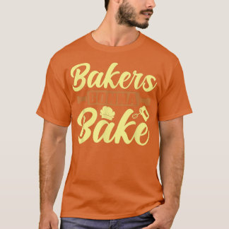 Bakers Gonna Bake  Baking  T-Shirt