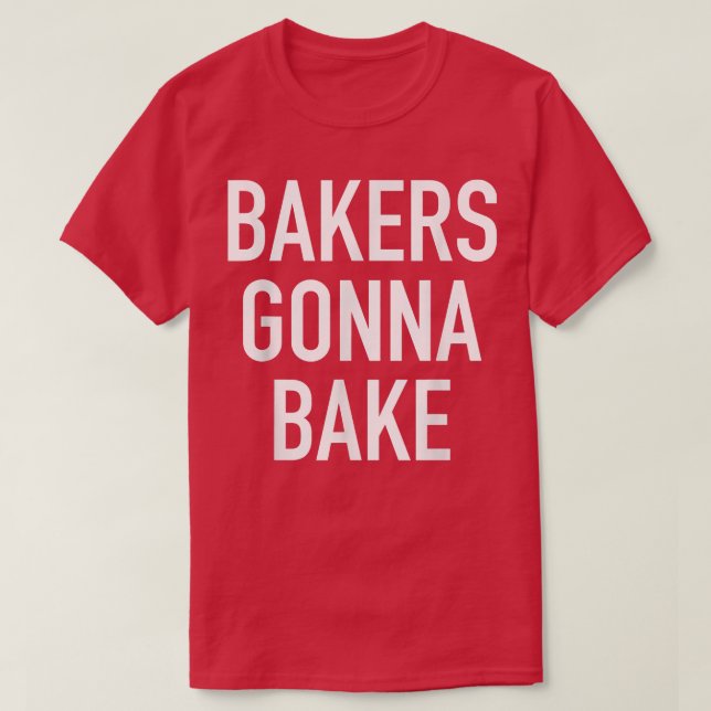 Bakers Gonna Bake Funny Baking Quote  T-Shirt (Design Front)