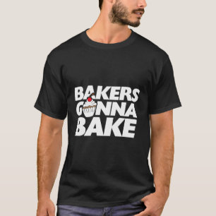 Bakers Gonna Bake I Love Baking Cupcake Art T-Shirt