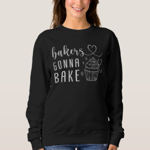 Bakers Gonna Bake Pastry Sweet Fan Chef Hobby Inte Sweatshirt