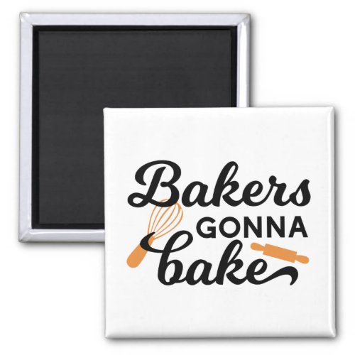 Bakers Gonna Bake Quotes I Magnet