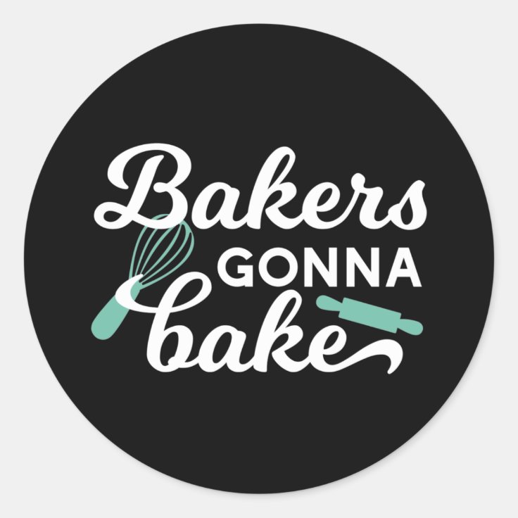 Bakers Gonna Bake Quotes II Classic Round Sticker Zazzle