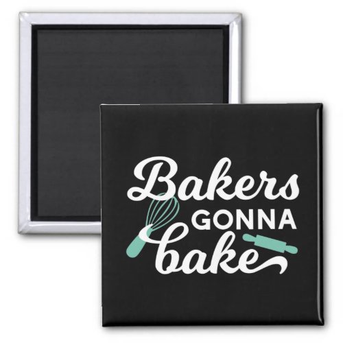Bakers Gonna Bake Quotes II Magnet
