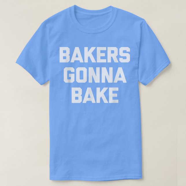 Bakers Gonna Bake saying cool bake food bak T-Shirt (Design Front)
