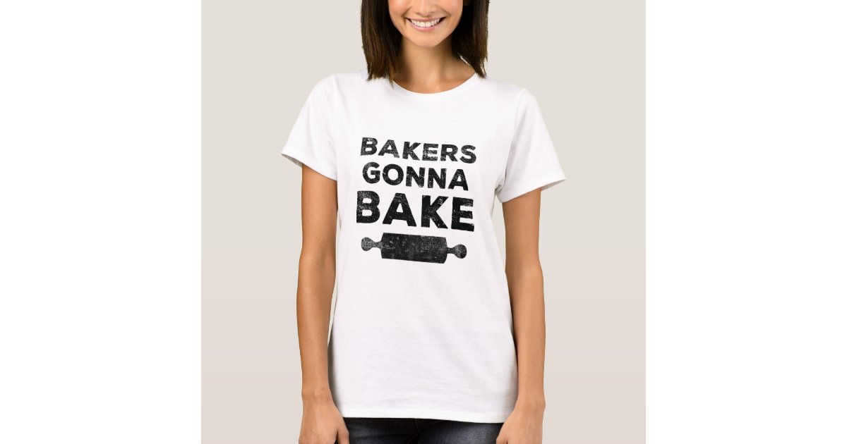 Bakers Gonna Bake Shirt Zazzle