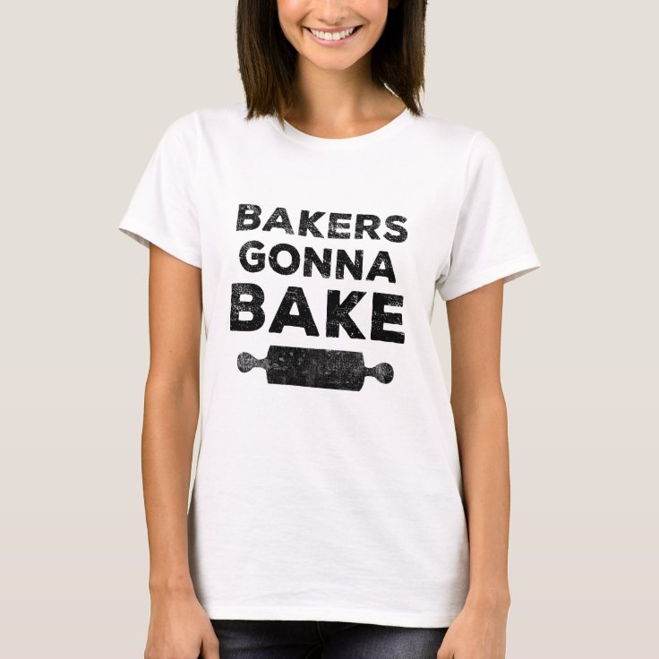 Bakers Gonna Bake Shirt | Zazzle