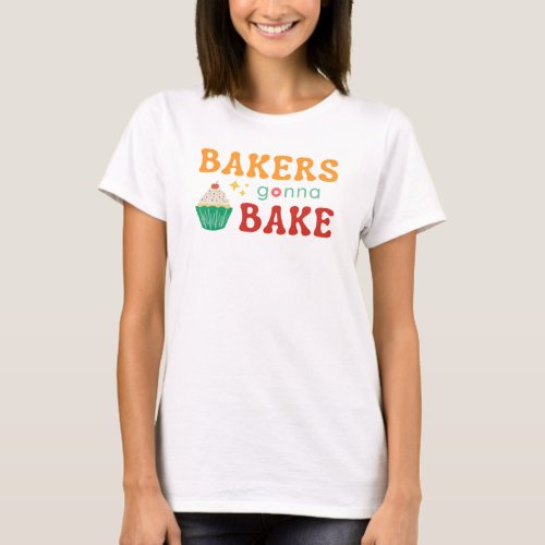 Bakers gonna Bake T_Shirt