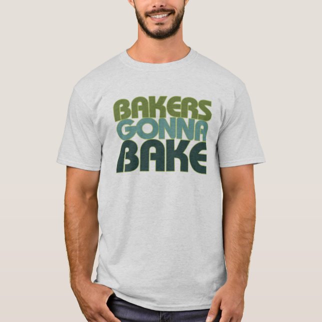 Bakers Gonna Bake T-Shirt (Front)