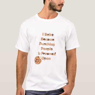 Baker's Humor: I Bake Because Punching People T-Shirt