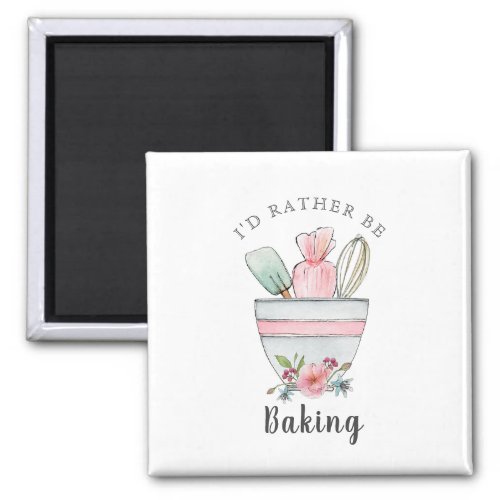 Bakers quote Id rather be Baking  Magnet