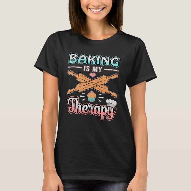 Bakery Baker Bread Bake Cake Therapy Gift Idea T-Shirt (Front)