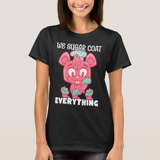 Bakery Donut We Sugar Coat Everything Pastry Cake  T-Shirt (Front)