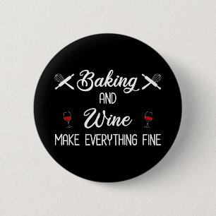 Baking And Wine Make Everything Fine Button