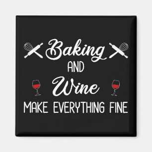 Baking And Wine Make Everything Fine Magnet