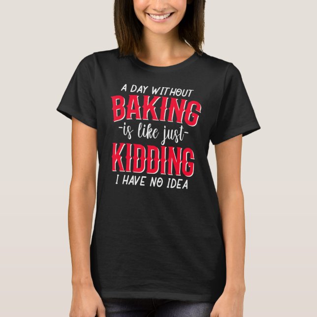 Baking Bakery Baker Baking  Pastry Chef T-Shirt (Front)