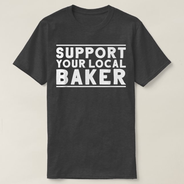Baking Bakery Support Your Local Baker  T-Shirt (Design Front)