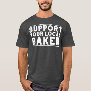 Baking Bakery Support Your Local Baker T-Shirt