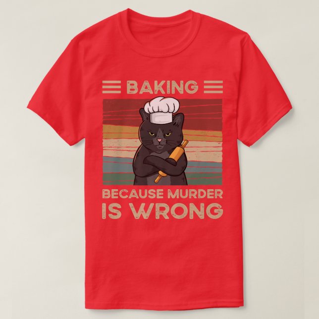 Baking Because Murder Is Wrong  T-Shirt (Design Front)