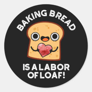 Baking Bread Is A Labor Of Loaf Food Pun Dark BG Classic Round Sticker