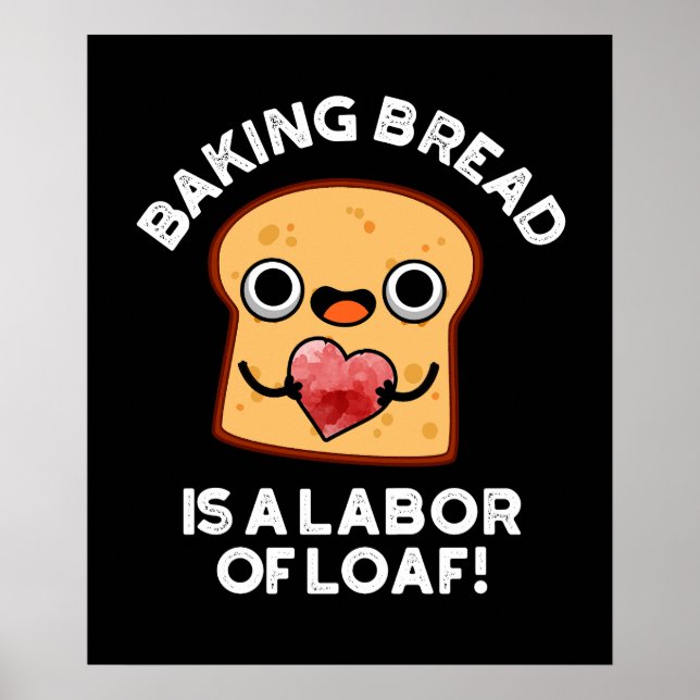 Baking Bread Is A Labor Of Loaf Food Pun Dark BG Poster (Front)