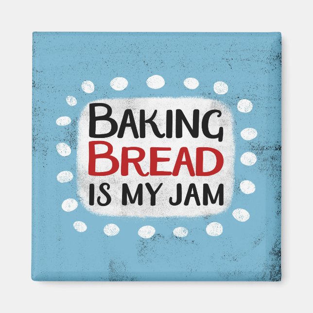 Baking Bread Is My Jam Refrigerator Magnet (Front)