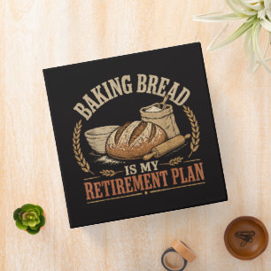 Baking Bread is My Retirement Plan 3 Ring Binder