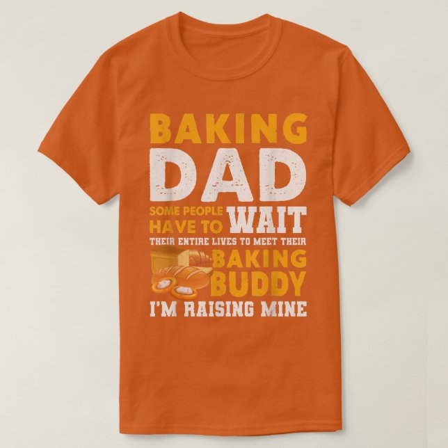 Baking Dad Some People Have To Wait Their Entire L T-Shirt (Design Front)