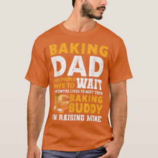 Baking Dad Some People Have To Wait Their Entire L T-Shirt