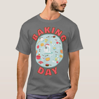 Baking Day  for Home Bakers and Bakery Staff  T-Shirt