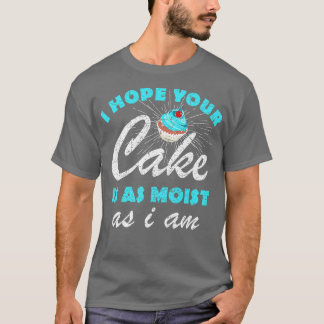 Baking Grandma I Hope Your Cake Is As Moist As I A T-Shirt