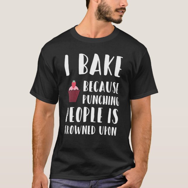 Baking I Bake Because Punching People Frowned Upon T-Shirt (Front)