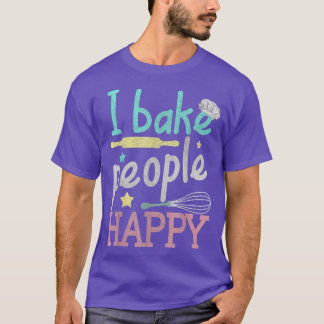 Baking I Bake People Happy Pastry Chef Baker T-Shirt