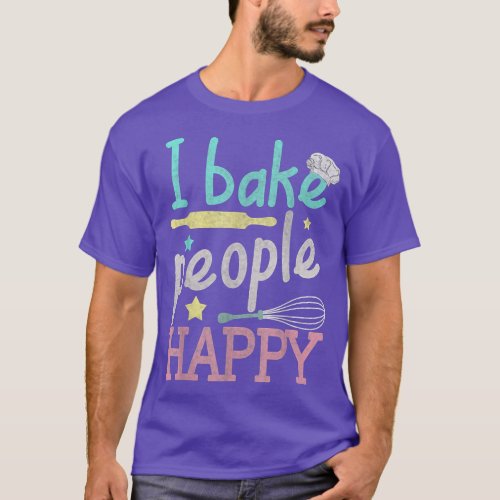 Baking I Bake People Happy Pastry Chef Baker  T_Shirt