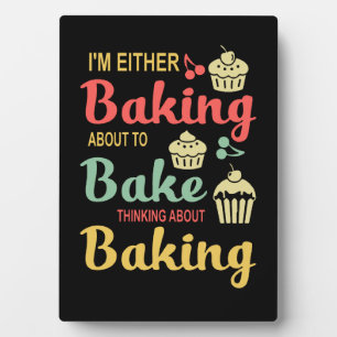 Baking   I'm Either Baking About To Bake Gifts Plaque