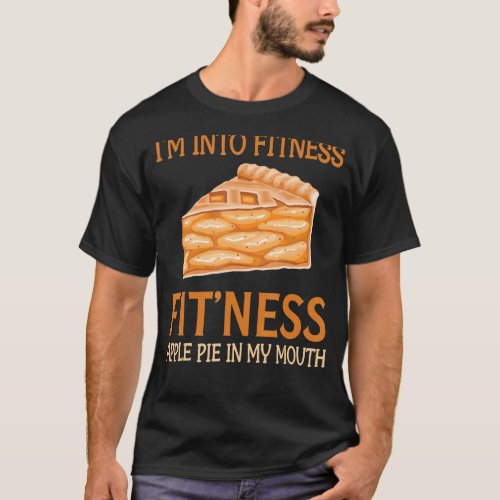 Baking _ Im Into Fitness Fit Ness Apple Pie In M T_Shirt