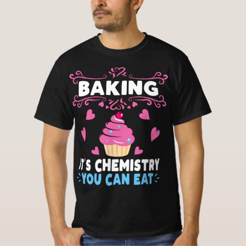 Baking Is A Chemistry You Can Eat Baker T_Shirt