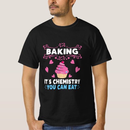 Baking Is A Chemistry You Can Eat Baker  T_Shirt