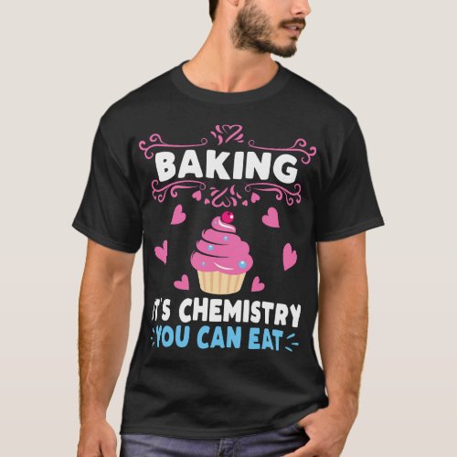 Baking Is A Chemistry You Can Eat Baker T_Shirt
