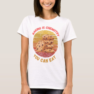 Baking is Chemistry You Can Eat t-shirt - baker