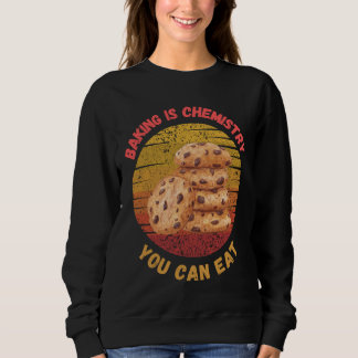 Baking is Chemistry You Can Eat t-shirt - baker Sweatshirt