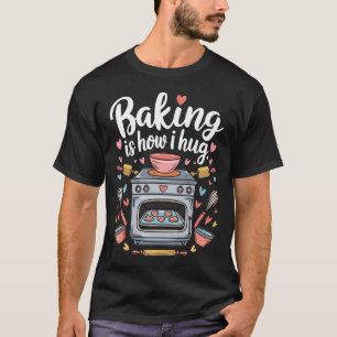 Baking is How I Hug T-Shirt