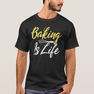 Baking Is Life Cooking Baking Baker T-Shirt