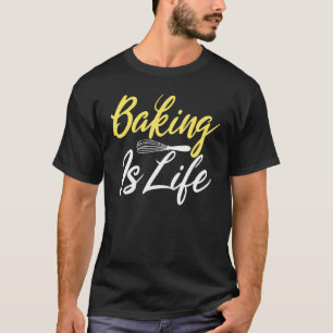 Baking Is Life Cooking Baking Baker T-Shirt